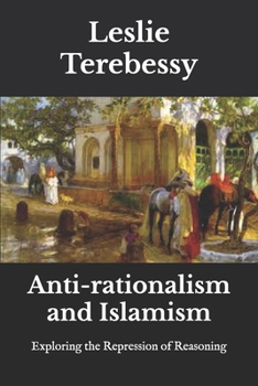 Paperback Anti-rationalism and Islamism: Exploring the Repression of Reasoning Book