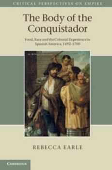 Hardcover The Body of the Conquistador: Food, Race and the Colonial Experience in Spanish America, 1492 1700 Book