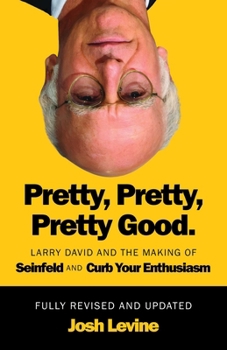 Paperback Pretty, Pretty, Pretty Good: Larry David and the Making of Seinfeld and Curb Your Enthusiasm, Fully Revised and Updated Book