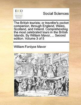 Paperback The British Tourists; Or Traveller's Pocket Companion, Through England, Wales, Scotland, and Ireland. Comprehending the Most Celebrated Tours in the B Book
