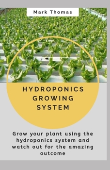 Paperback Hydroponics Growing System: Grow your plant using the hydroponics system and watch out for the amazing outcome Book