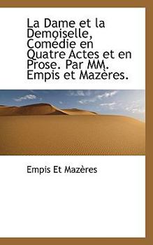 Paperback La Dame Et La Demoiselle, Com Die En Quatre Actes Et En Prose. Par MM. Empis Et Maz Res. Book