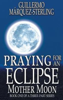 Praying for an Eclipse: Mother Moon - Book #1 of the Praying for an Eclipse