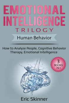 Paperback Emotional Intelligence Trilogy - Human Behavior: 3 Books in 1: How to Analyze People, Cognitive Behavior Therapy, Emotional Intelligence Book