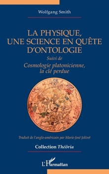 La physique, une science en quête d’ontologie: Suivi de Cosmologie platonicienne, la clé perdue (Théôria) (French Edition)