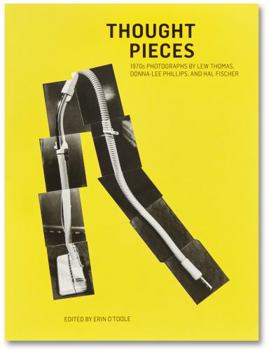 Thought Pieces: 1970s Photographs by Lew Thomas, Donna Lee Phillips, and Hal Fisher