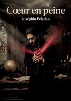 Coeur en peine: Le roman Coeur en peine de Joséphin Peladan, une exploration des tourments amoureux et spirituels dans le contexte de la décadence fin de siècle. (French Edition)