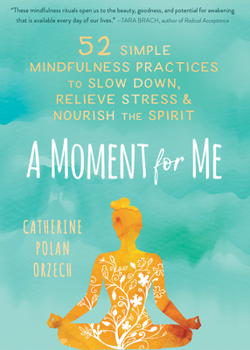 Hardcover A Moment for Me: 52 Simple Mindfulness Practices to Slow Down, Relieve Stress, and Nourish the Spirit Book