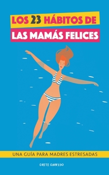 Paperback Los 23 hábitos de las mamás felices: Una Guía para madres estresadas. Afrontar la maternidad con serenidad y alegría. Libro práctico para madres [Spanish] Book