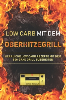 Paperback Low Carb mit dem Oberhitzegrill: Herrliche Low Carb Rezepte mit dem 800 Grad Grill zubereiten [German] Book