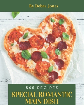 Paperback 365 Special Romantic Main Dish Recipes: Enjoy Everyday With Romantic Main Dish Cookbook! Book