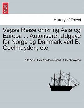 Paperback Vegas Reise omkring Asia og Europa ... Autoriseret Udgave for Norge og Danmark ved B. Geelmuyden, etc. Forste Del [Danish] Book