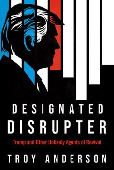 Paperback Designated Disrupter: Trump and Other Unlikely Agents of Revival Book