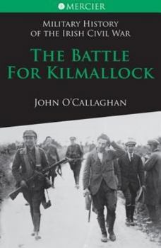 The Battle for Kilmallock: Military History of the Irish Civil War - Book  of the Military History of the Irish Civil War