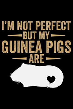 Paperback I'm Not Perfect But My Guinea Pigs Are: Guinea Pigs Life Journal Notebook - Guinea Pigs Lover Gifts - Cute Guinea Pigs Lover Notebook Journal - Guinea Book