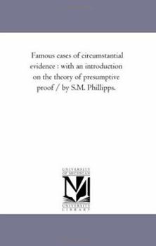 Famous Cases Of Circumstantial Evidence; With An Introduction On The Theory Of Presumptive Proof