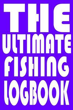 Paperback The Ultimate Fishing Log Book: Notebook For The Serious Fisherman To Record Fishing Trip Experiences With Prompts, Records Details of Fishing Trip, I Book