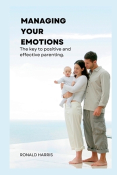 Paperback Managing Your Emotions: The key to positive and effective parenting Book