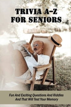 Paperback Trivia A-Z For Seniors: Fun And Exciting Questions And Riddles And That Will Test Your Memory: Trivia Questions For Seniors Book
