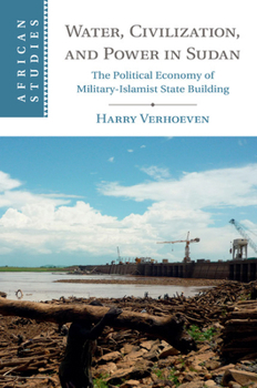 Paperback Water, Civilisation and Power in Sudan: The Political Economy of Military-Islamist State Building Book