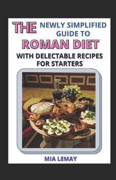 The Newly Simplified Guide To Roman Diet With Delectable Recipes For Starters