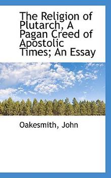 The Religion of Plutarch, a Pagan Creed of Apostolic Times; an Essay