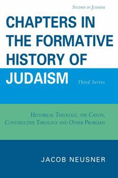 Paperback Chapters in the Formative History of Judaism: Third Series: Historical Theology, the Canon, Constructive Theology and Other Problems Book