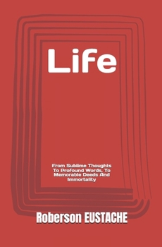 Paperback Life: From Sublime Thoughts To Profound Words, To Memorable Deeds And Immortality Book