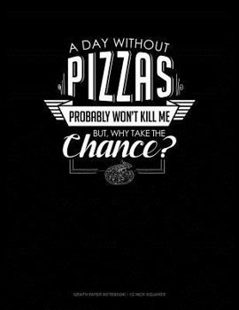 Paperback A Day Without Pizzas Probably Won't Kill Me. But Why Take the Chance.: Graph Paper Notebook - 1/2 Inch Squares Book