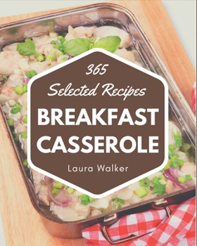 Paperback 365 Selected Breakfast Casserole Recipes: Explore Breakfast Casserole Cookbook NOW! Book