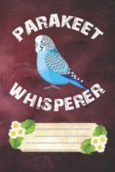 Parakeet Whisperer  Notebook Journal: 110 Blank Lined Paper Pages 6x9 Personalized Customized Notebook Journal Gift For Budgie Parakeet Parrot Bird Owners and Lovers