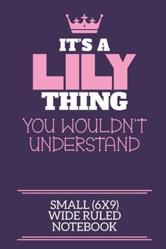Paperback It's A Lily Thing You Wouldn't Understand Small (6x9) Wide Ruled Notebook: A cute notebook or notepad to write in for any book lovers, doodle writers Book