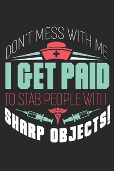 Don’t mess with me I get paid to stab people with sharp objects: Lustiges Liniertes Notizbuch in A5 | Geschenkidee für Ärzte, Doktoren Chirurgen und ... Chefarzt Dr. Krankenschwester Notizheft
