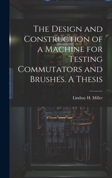 Hardcover The Design and Construction of a Machine for Testing Commutators and Brushes. A Thesis Book