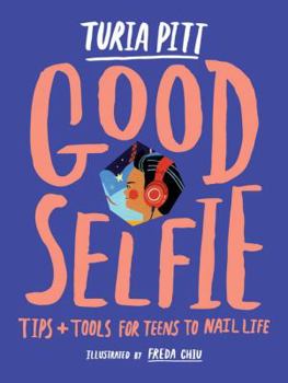 Good Selfie: Tips and Tools for Teens to Nail Life