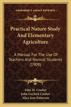 Paperback Practical Nature Study And Elementary Agriculture: A Manual For The Use Of Teachers And Normal Students (1909) Book