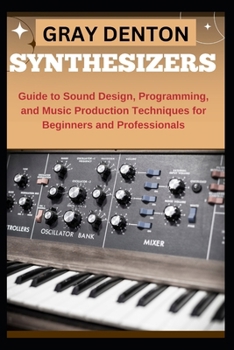 Paperback Synthesizers: Guide to Sound Design, Programming, and Music Production Techniques for Beginners and Professionals Book