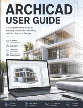 Paperback ArchiCAD User Guide: Master ArchiCAD Fast - The Practical Manual to BIM Modeling, Floor Plans, 3D Design, and Publishable Construction Documents for A Book