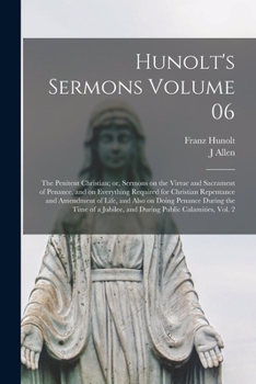 Paperback Hunolt's Sermons Volume 06: The Penitent Christian; or, Sermons on the Virtue and Sacrament of Penance, and on Everything Required for Christian R Book