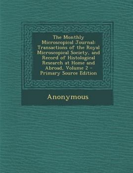 Paperback The Monthly Microscopical Journal: Transactions of the Royal Microscopical Society, and Record of Histological Research at Home and Abroad, Volume 2 - Book