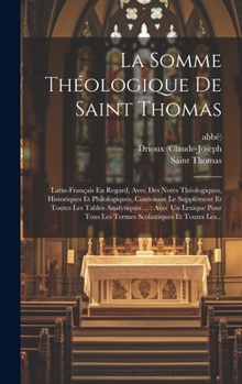 Hardcover La Somme Théologique De Saint Thomas: Latin-français En Regard, Avec Des Notes Théologiques, Historiques Et Philologiques, Contenant Le Supplément Et [French] Book