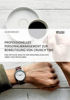 Paperback Professionelles Personalmanagement zur Bewältigung von Crunch Time. Eine kritische Analyse der Verschmelzung von Arbeit und Privatleben [German] Book