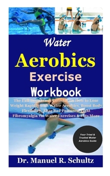 Paperback Water Aerobics Exercise Workbook: The Full Deep Work Exercise on How toLose Weight Rapidly withWater Aerobics, Boost Body Flexibility, Alter Bad Postu Book