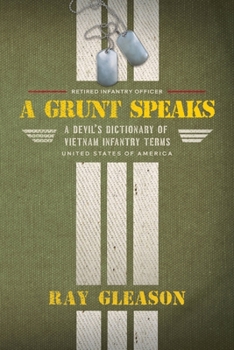 A Grunt Speaks: A Devil's Dictionary of Vietnam Infantry Terms