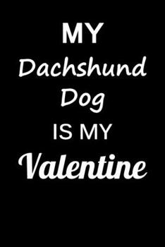 My Dachshund Dog Is My Valentine: Unique Notebook Journal For Dachshund Dog Owners and Lovers, Funny Valentine's Day Gift for Women, Men, Kids, Boys & ... Pages for College, School, Home  & Work .