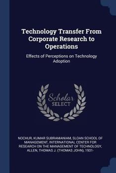 Paperback Technology Transfer From Corporate Research to Operations: Effects of Perceptions on Technology Adoption Book