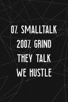 Paperback 0% Smalltalk 200% Grind They Talk We Hustle: All Purpose 6x9 Blank Lined Notebook Journal Way Better Than A Card Trendy Unique Gift Abstract Black Gri Book