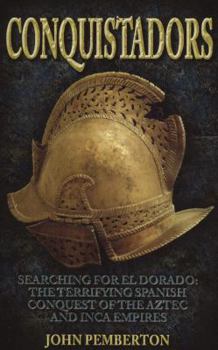 Paperback Conquistadors: Searching for El Dorado, the Terrifying Spanish Conquest of the Aztec and Inca Empires Book