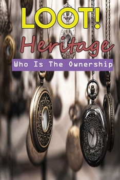 Paperback Loot Heritage: Who Is The Ownership: Heritage Of Plunder Book