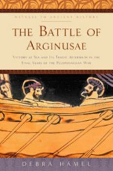 Paperback The Battle of Arginusae: Victory at Sea and Its Tragic Aftermath in the Final Years of the Peloponnesian War Book